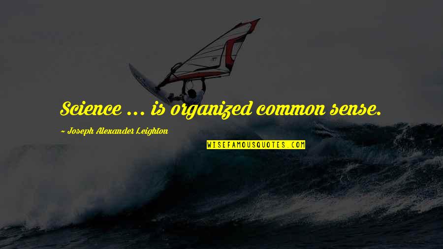 Leighton's Quotes By Joseph Alexander Leighton: Science ... is organized common sense.