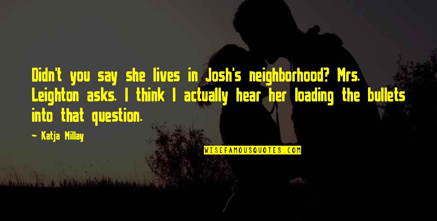 Leighton's Quotes By Katja Millay: Didn't you say she lives in Josh's neighborhood?