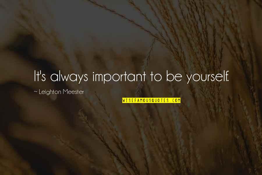 Leighton's Quotes By Leighton Meester: It's always important to be yourself.