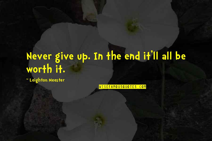 Leighton's Quotes By Leighton Meester: Never give up. In the end it'll all