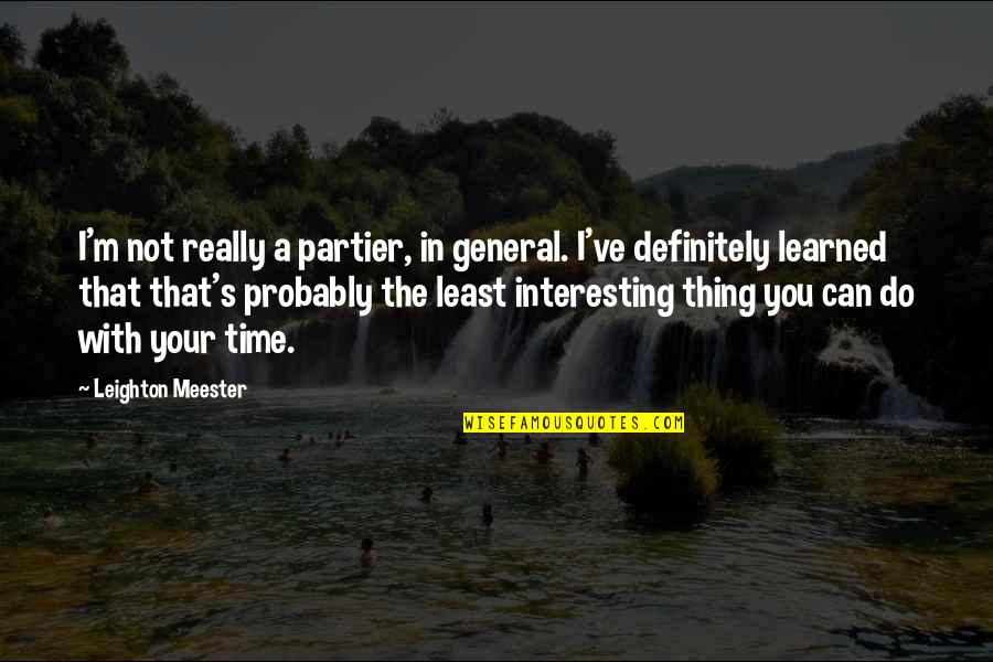 Leighton's Quotes By Leighton Meester: I'm not really a partier, in general. I've