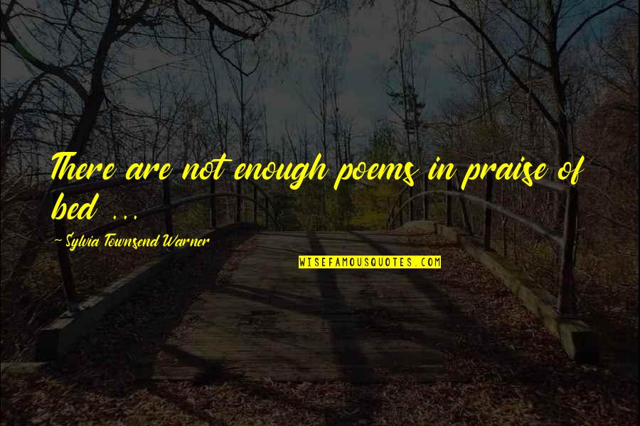 Leihen Duden Quotes By Sylvia Townsend Warner: There are not enough poems in praise of