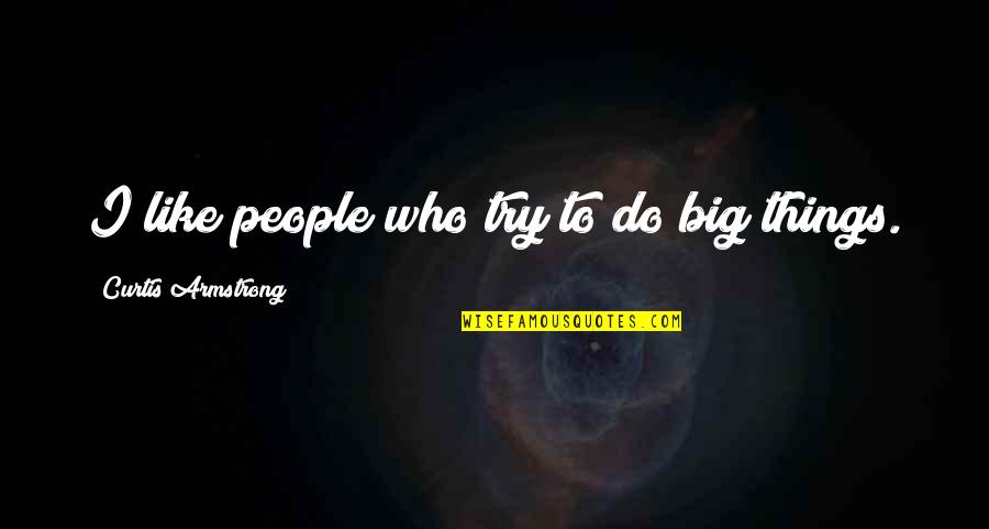 Leihlo Quotes By Curtis Armstrong: I like people who try to do big