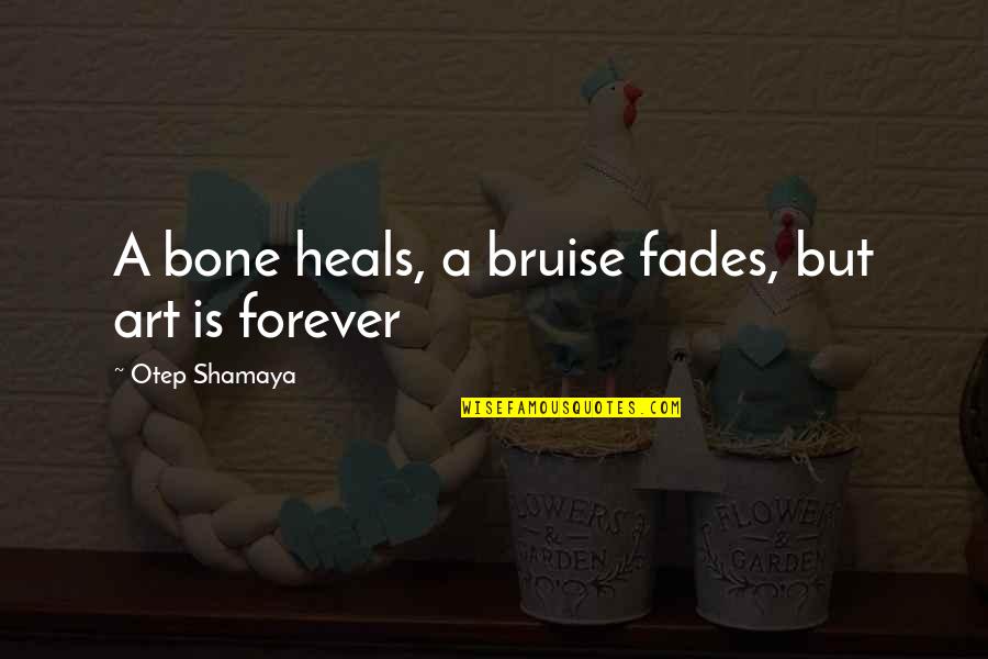 Leihuo Quotes By Otep Shamaya: A bone heals, a bruise fades, but art