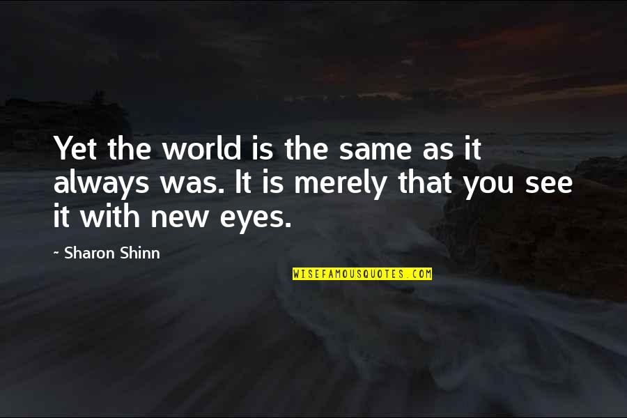 Leijiaer Quotes By Sharon Shinn: Yet the world is the same as it