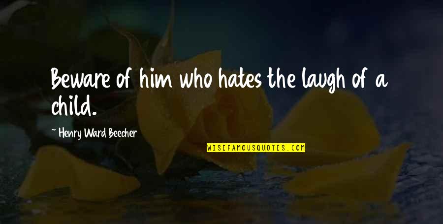 Leijon Quotes By Henry Ward Beecher: Beware of him who hates the laugh of