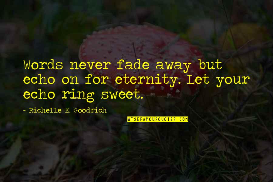 Leika Lewis Cornwell Quotes By Richelle E. Goodrich: Words never fade away but echo on for