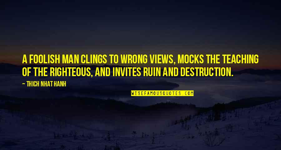 Leikanger Legekontor Quotes By Thich Nhat Hanh: A foolish man clings to wrong views, mocks Leikanger Legekontor Quotes By Thich Nhat Hanh: A foolish man clings to wrong views, mocks