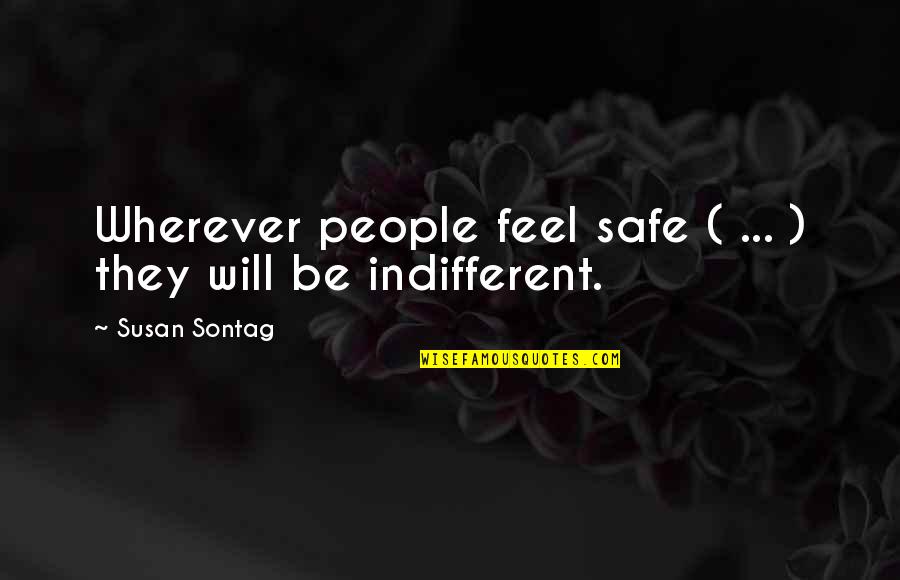 Leikarar Quotes By Susan Sontag: Wherever people feel safe ( ... ) they Leikarar Quotes By Susan Sontag: Wherever people feel safe ( ... ) they