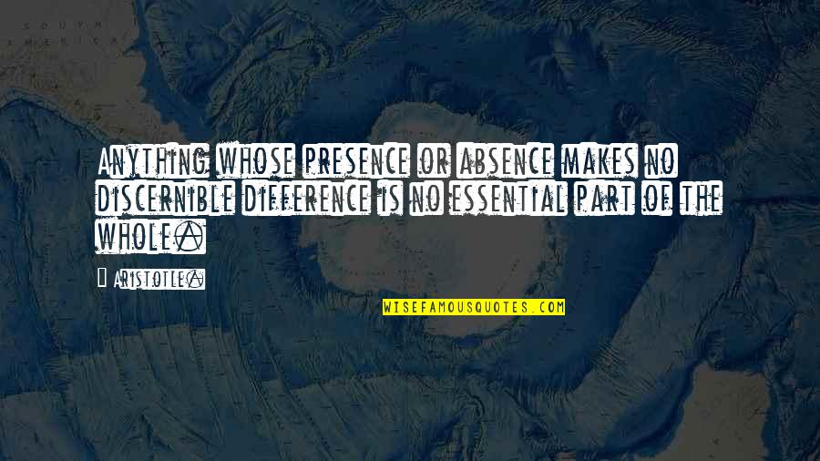 Leike Quotes By Aristotle.: Anything whose presence or absence makes no discernible Leike Quotes By Aristotle.: Anything whose presence or absence makes no discernible
