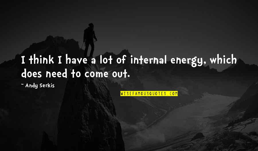 Leike X Quotes By Andy Serkis: I think I have a lot of internal