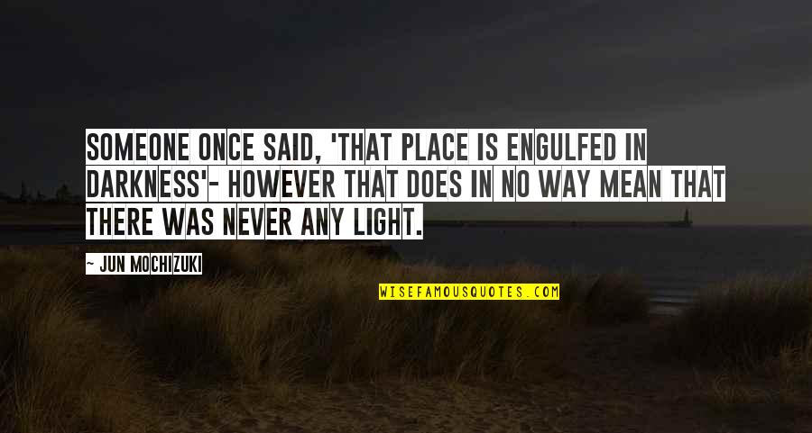 Leikeli Quotes By Jun Mochizuki: Someone once said, 'That place is engulfed in Leikeli Quotes By Jun Mochizuki: Someone once said, 'That place is engulfed in
