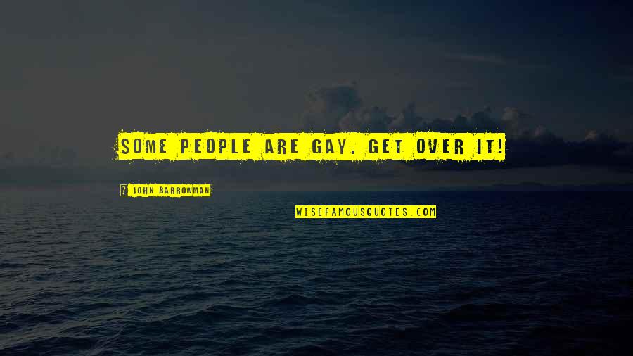 Leiken Quotes By John Barrowman: Some people are gay. Get over it!