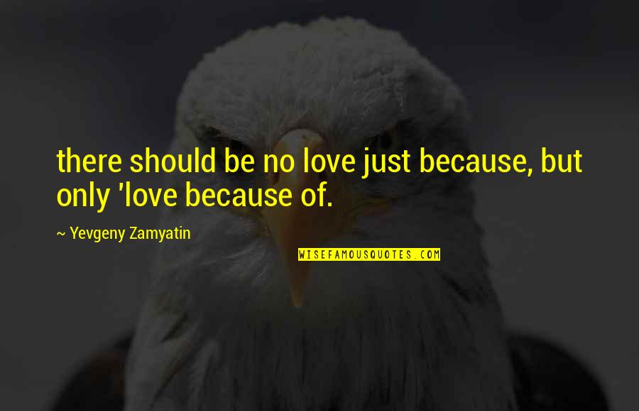 Leiker Development Quotes By Yevgeny Zamyatin: there should be no love just because, but