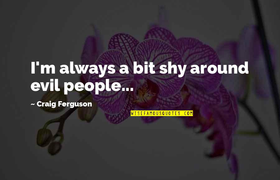 Leiker Ortho Quotes By Craig Ferguson: I'm always a bit shy around evil people...