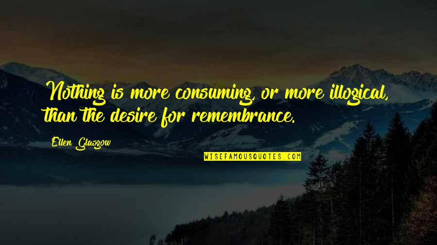 Leikvoll Bud Arizona Quotes By Ellen Glasgow: Nothing is more consuming, or more illogical, than