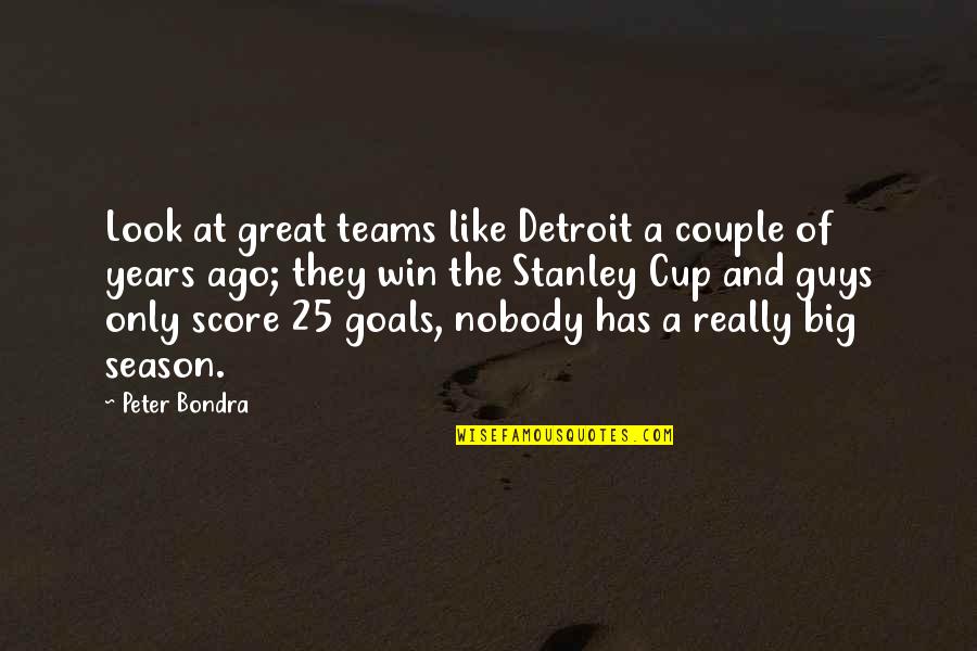 Leil Lowndes Quotes By Peter Bondra: Look at great teams like Detroit a couple