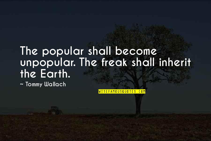 Leila Diniz Quotes By Tommy Wallach: The popular shall become unpopular. The freak shall