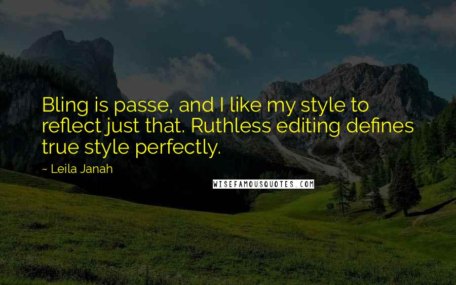 Leila Janah quotes: Bling is passe, and I like my style to reflect just that. Ruthless editing defines true style perfectly.