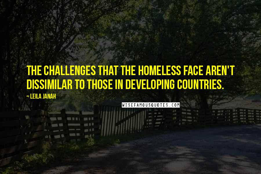 Leila Janah quotes: The challenges that the homeless face aren't dissimilar to those in developing countries.