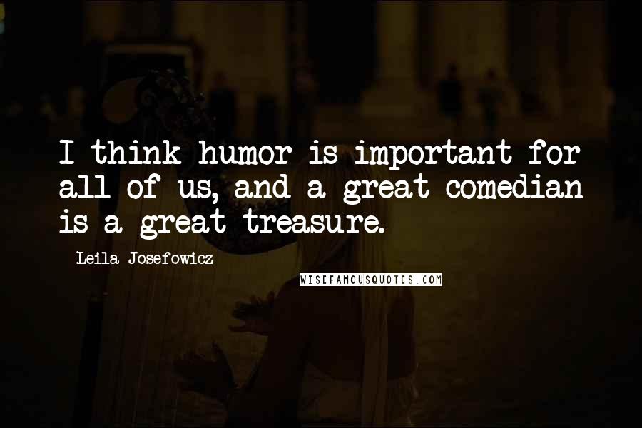 Leila Josefowicz quotes: I think humor is important for all of us, and a great comedian is a great treasure.