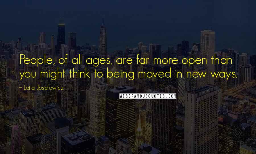 Leila Josefowicz quotes: People, of all ages, are far more open than you might think to being moved in new ways.