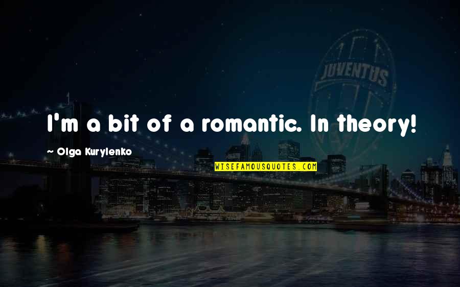 Leila Roker Quotes By Olga Kurylenko: I'm a bit of a romantic. In theory! Leila Roker Quotes By Olga Kurylenko: I'm a bit of a romantic. In theory!