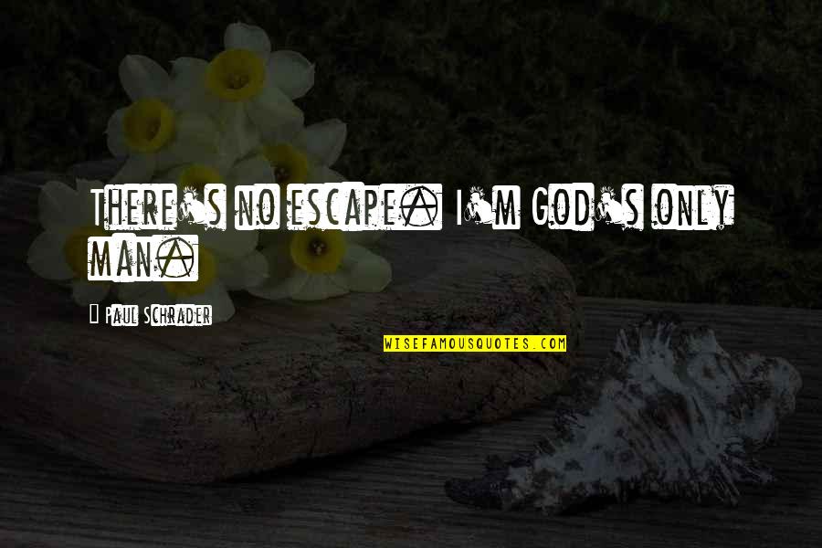 Leila Roker Quotes By Paul Schrader: There's no escape. I'm God's only man. Leila Roker Quotes By Paul Schrader: There's no escape. I'm God's only man.
