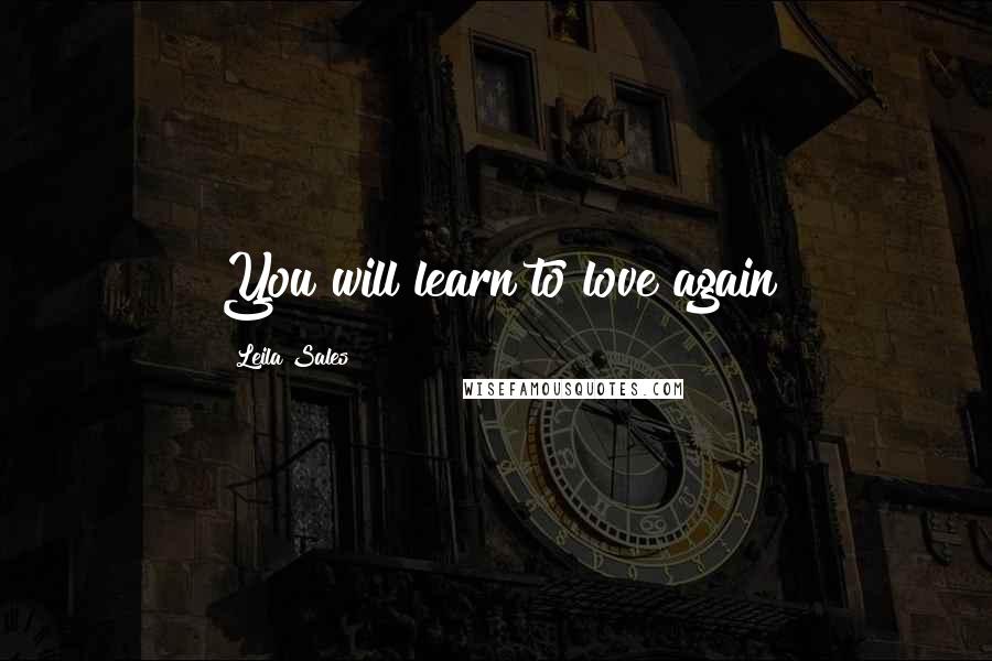 Leila Sales quotes: You will learn to love again