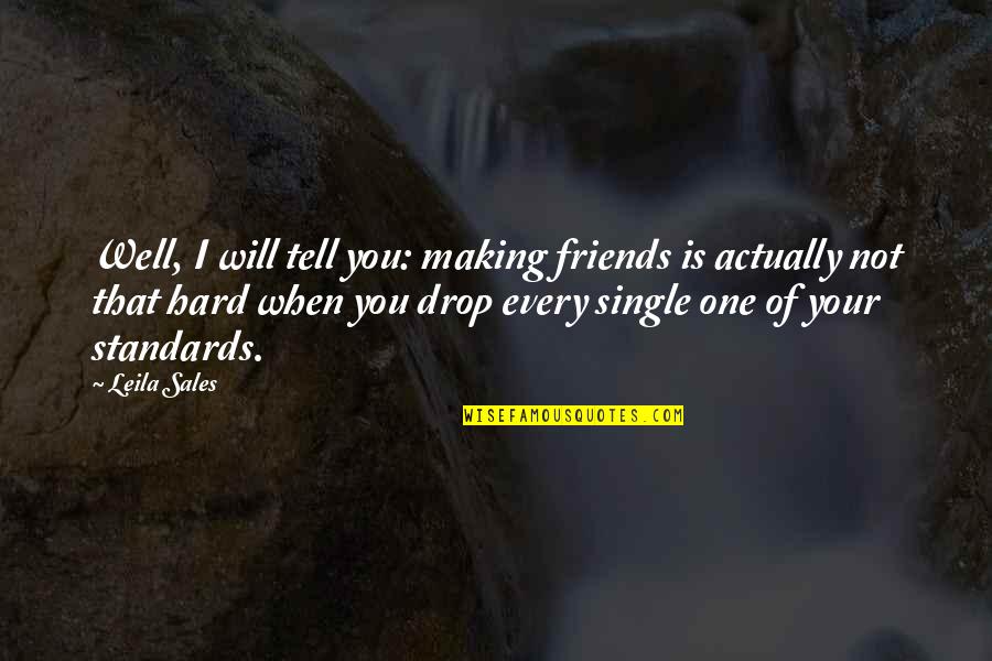 Leila Sales Quotes By Leila Sales: Well, I will tell you: making friends is