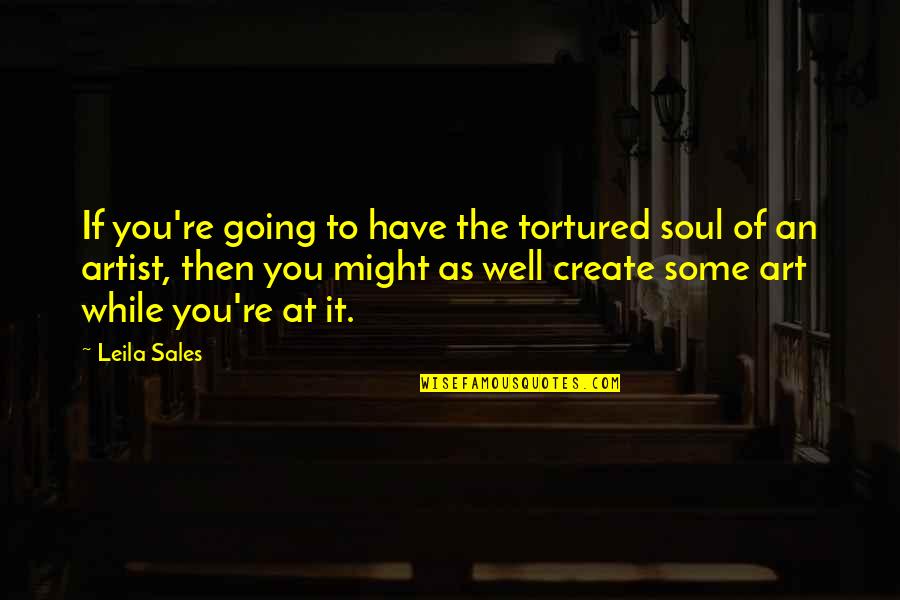 Leila Sales Quotes By Leila Sales: If you're going to have the tortured soul