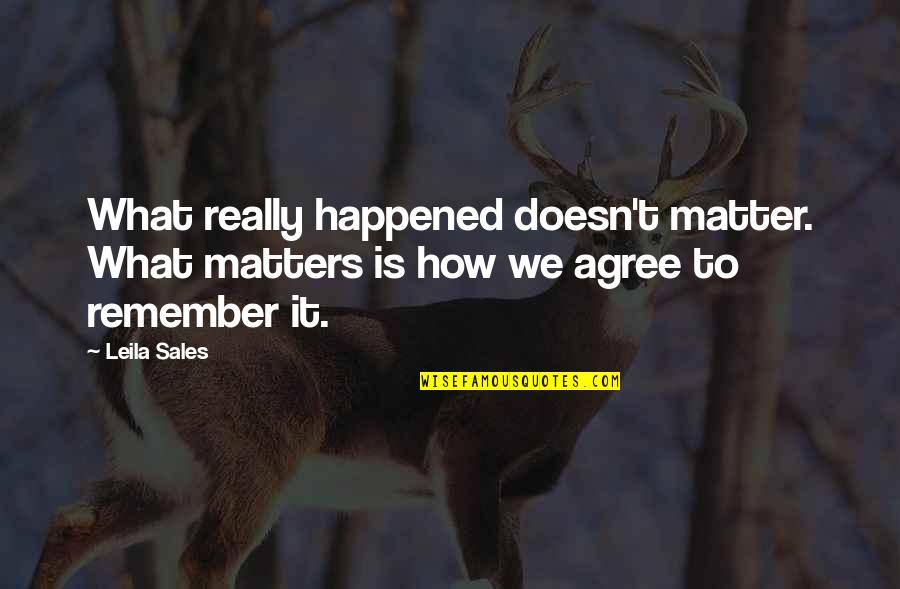 Leila Sales Quotes By Leila Sales: What really happened doesn't matter. What matters is