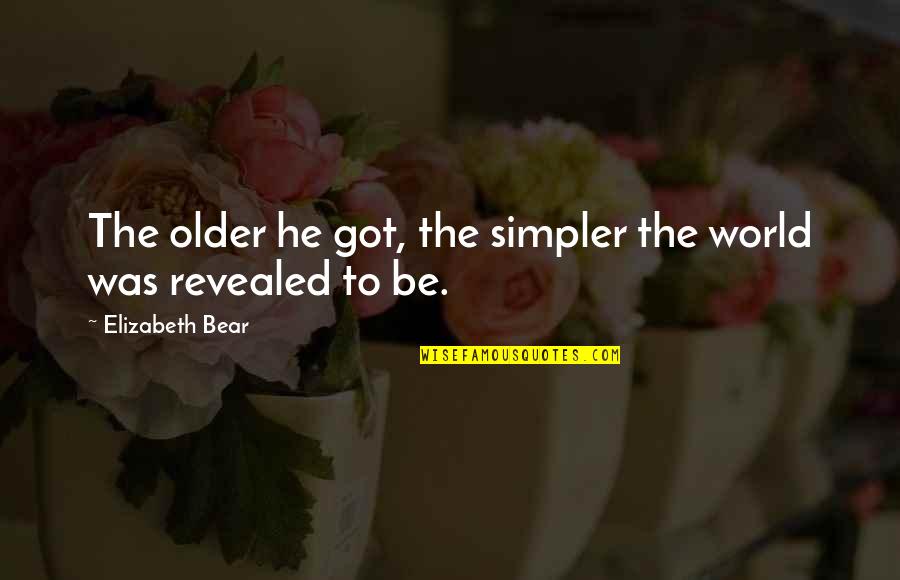 Leilana Kruchek Quotes By Elizabeth Bear: The older he got, the simpler the world Leilana Kruchek Quotes By Elizabeth Bear: The older he got, the simpler the world