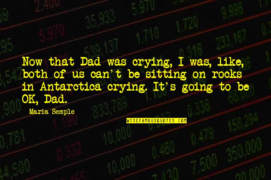 Leilana Kruchek Quotes By Maria Semple: Now that Dad was crying, I was, like, Leilana Kruchek Quotes By Maria Semple: Now that Dad was crying, I was, like,
