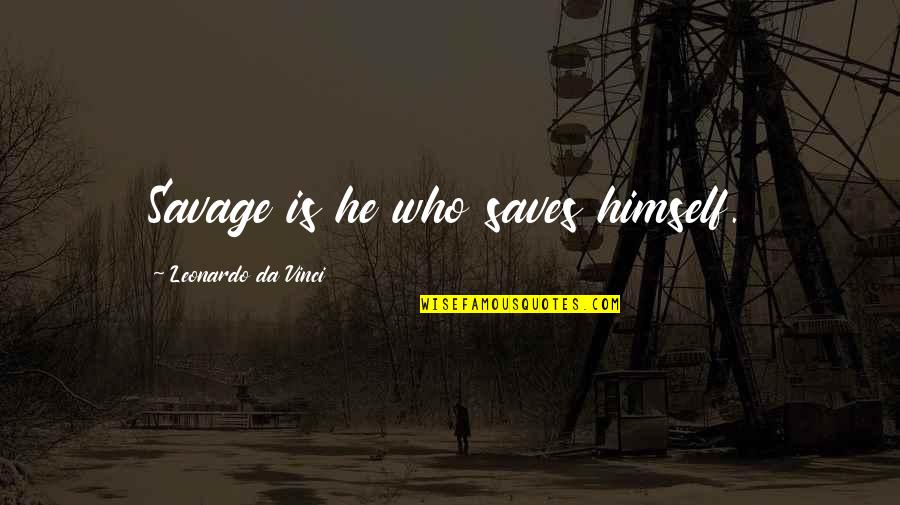 Leilana Warren Quotes By Leonardo Da Vinci: Savage is he who saves himself. Leilana Warren Quotes By Leonardo Da Vinci: Savage is he who saves himself.