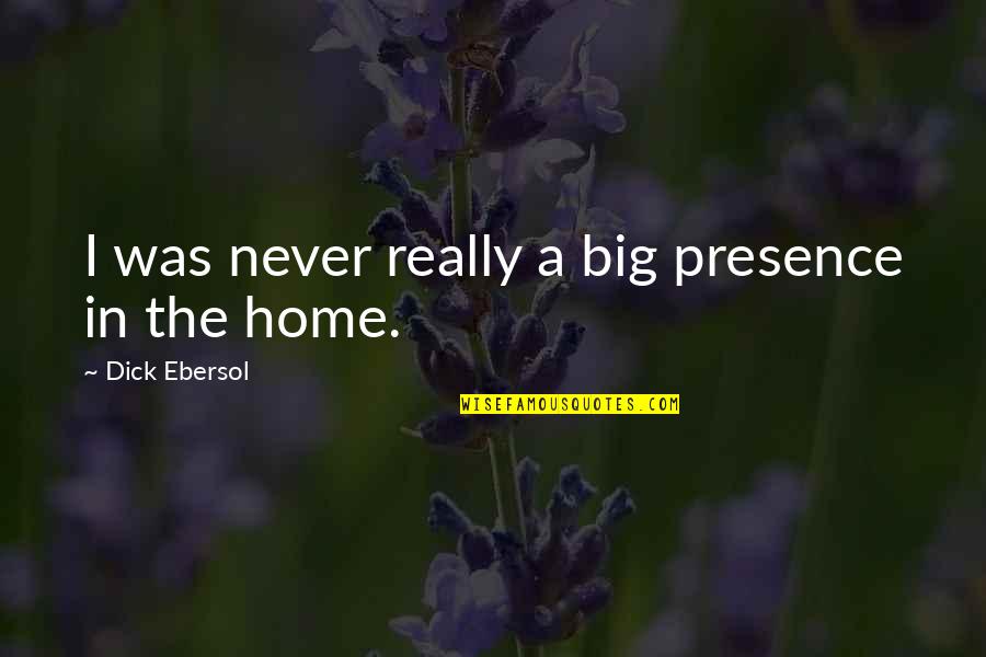 Leilene Vu Quotes By Dick Ebersol: I was never really a big presence in Leilene Vu Quotes By Dick Ebersol: I was never really a big presence in