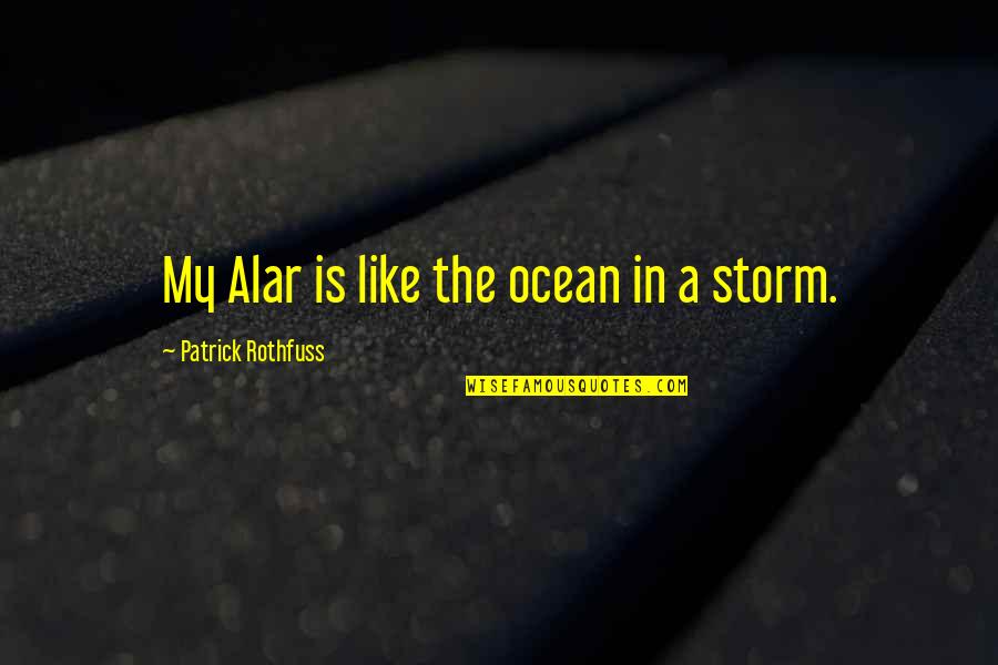 Leilene Vu Quotes By Patrick Rothfuss: My Alar is like the ocean in a Leilene Vu Quotes By Patrick Rothfuss: My Alar is like the ocean in a