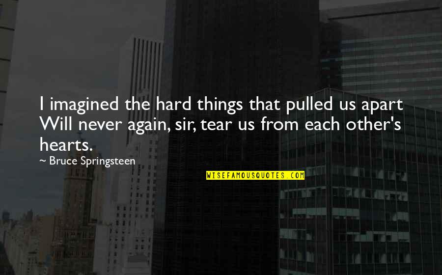 Leiligheten I Norge Quotes By Bruce Springsteen: I imagined the hard things that pulled us Leiligheten I Norge Quotes By Bruce Springsteen: I imagined the hard things that pulled us