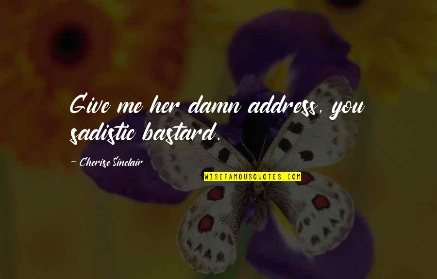Leiligheten I Norge Quotes By Cherise Sinclair: Give me her damn address, you sadistic bastard. Leiligheten I Norge Quotes By Cherise Sinclair: Give me her damn address, you sadistic bastard.
