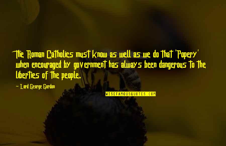 Leiligheten I Norge Quotes By Lord George Gordon: The Roman Catholics must know as well as Leiligheten I Norge Quotes By Lord George Gordon: The Roman Catholics must know as well as