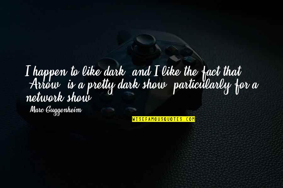 Leilosoc Quotes By Marc Guggenheim: I happen to like dark, and I like