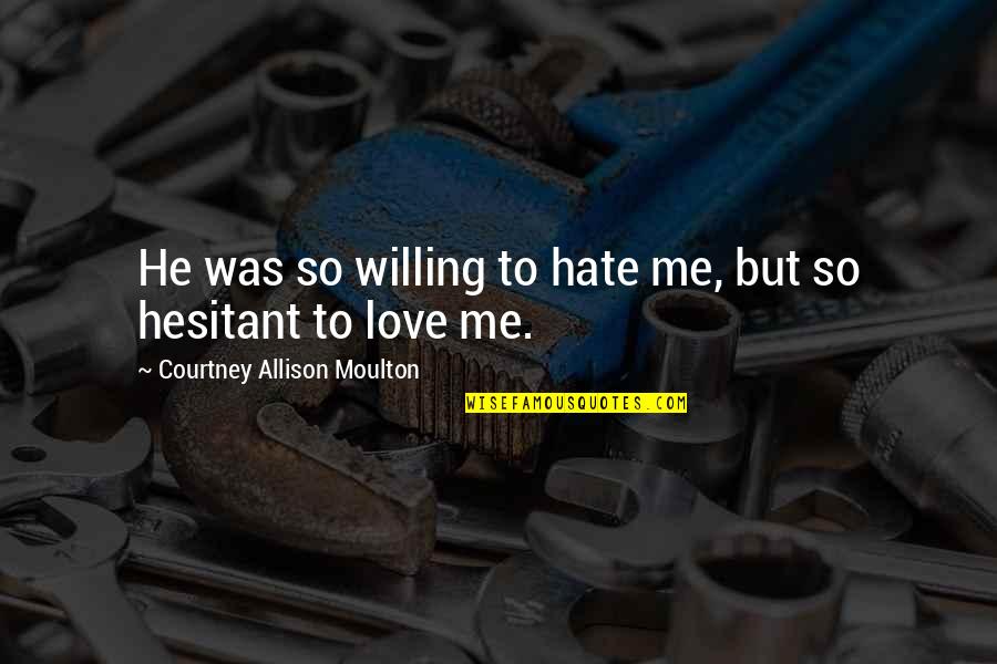 Leily Clyne Quotes By Courtney Allison Moulton: He was so willing to hate me, but Leily Clyne Quotes By Courtney Allison Moulton: He was so willing to hate me, but