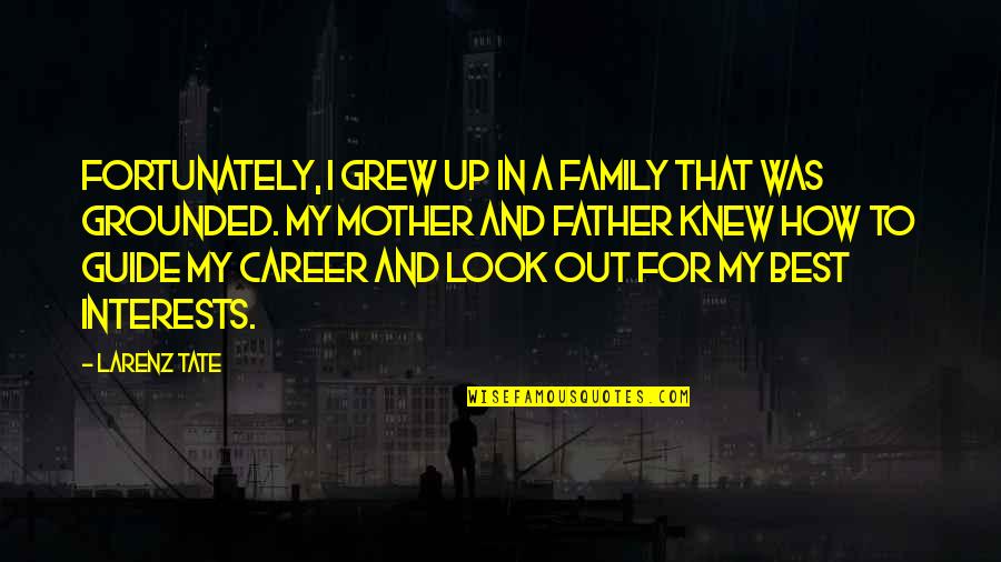 Leily Clyne Quotes By Larenz Tate: Fortunately, I grew up in a family that Leily Clyne Quotes By Larenz Tate: Fortunately, I grew up in a family that