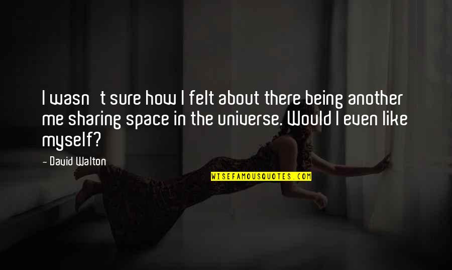 Leilyn Honeyman Quotes By David Walton: I wasn't sure how I felt about there Leilyn Honeyman Quotes By David Walton: I wasn't sure how I felt about there