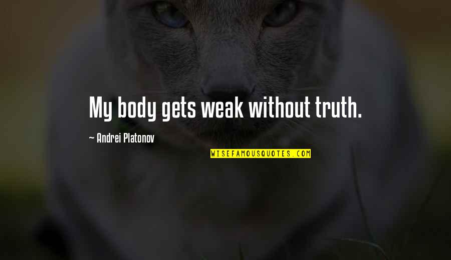 Leimbach Zuerich Quotes By Andrei Platonov: My body gets weak without truth.