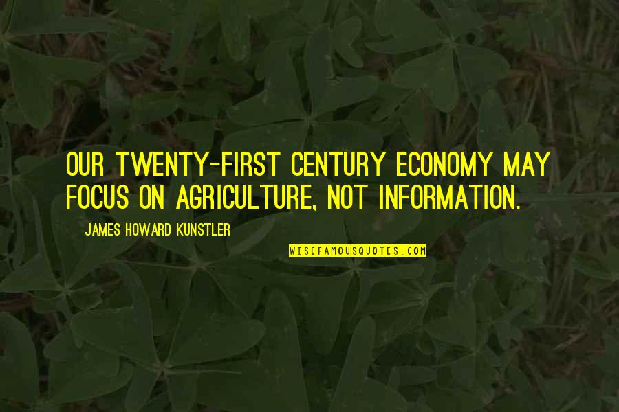 Leimert Quotes By James Howard Kunstler: Our twenty-first century economy may focus on agriculture, Leimert Quotes By James Howard Kunstler: Our twenty-first century economy may focus on agriculture,