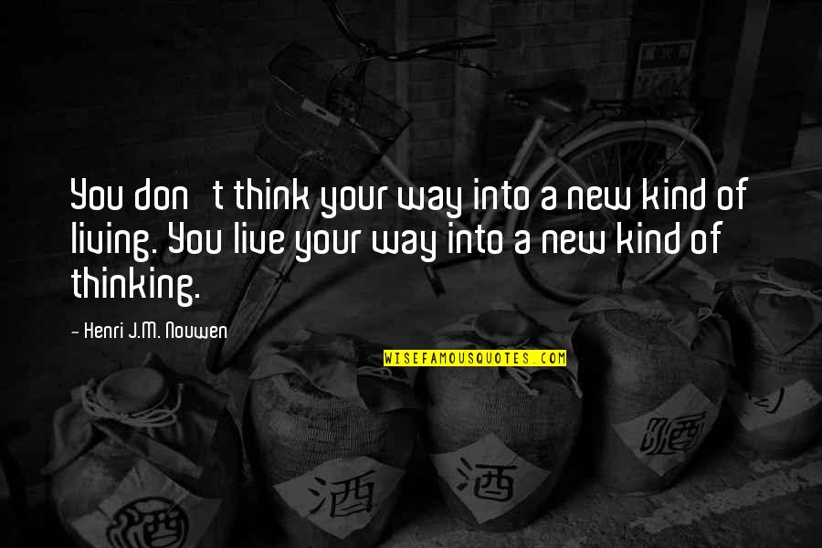 Leimomi Coloretti Quotes By Henri J.M. Nouwen: You don't think your way into a new Leimomi Coloretti Quotes By Henri J.M. Nouwen: You don't think your way into a new
