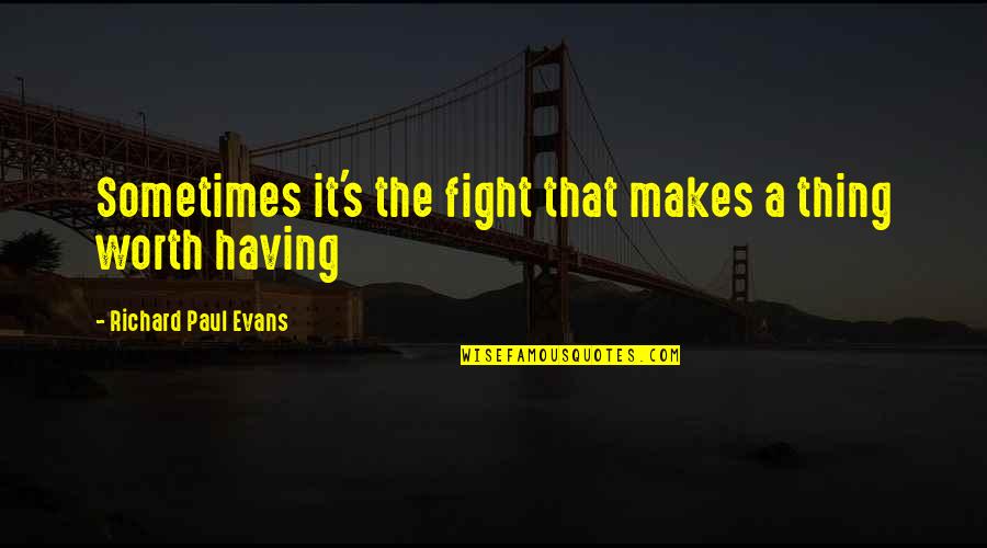 Leimomi Coloretti Quotes By Richard Paul Evans: Sometimes it's the fight that makes a thing Leimomi Coloretti Quotes By Richard Paul Evans: Sometimes it's the fight that makes a thing