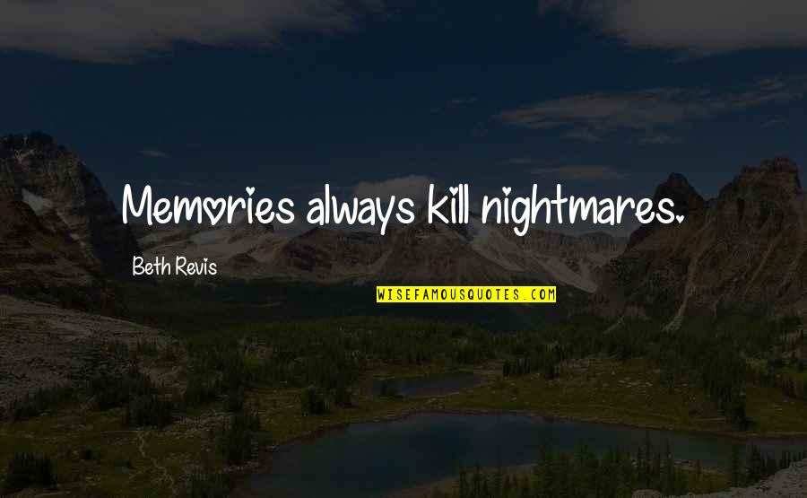 Leimomi Marshall Quotes By Beth Revis: Memories always kill nightmares. Leimomi Marshall Quotes By Beth Revis: Memories always kill nightmares.