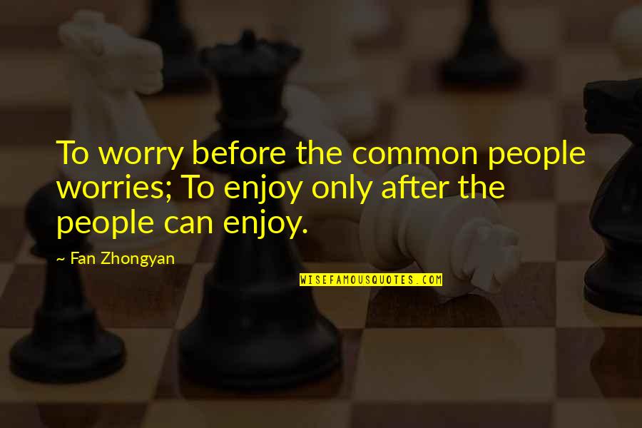 Leinah Quotes By Fan Zhongyan: To worry before the common people worries; To